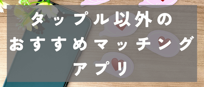 タップル(tapple)以外のおすすめのマッチングアプリ