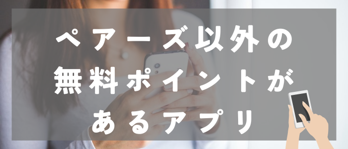 ペアーズ無料ポイント_他の無料ポイントあるアプリ