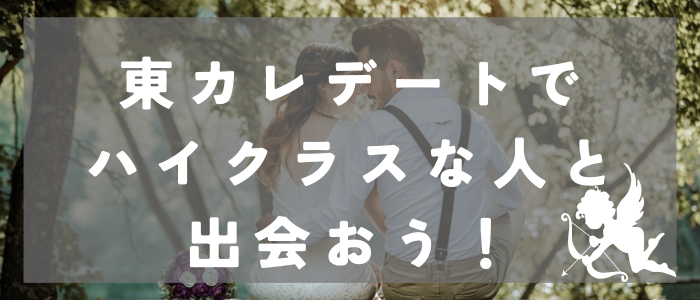 東カレデートでハイクラスな人と出会おう