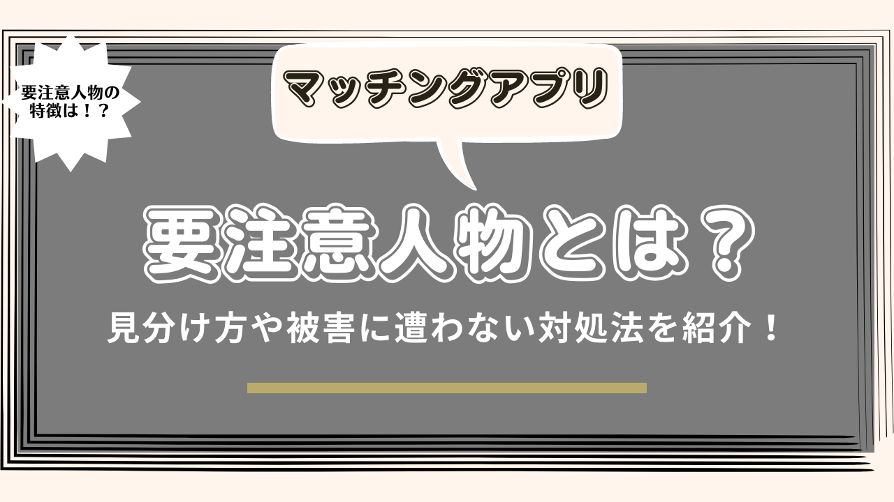 マッチングアプリの要注意人物とは