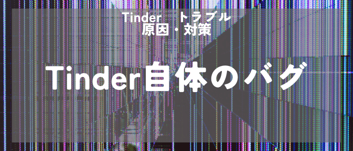 Tinder自体のバグやエラーが原因