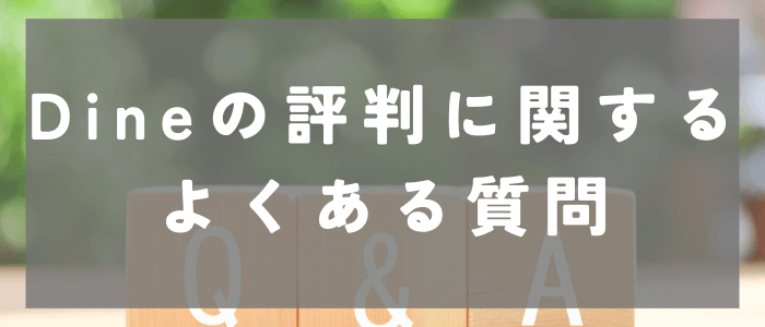 Dine（ダイン）の評判に関するよくある質問