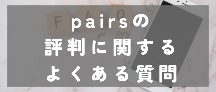 Pairs(ペアーズ)の評判に関するよくある質問