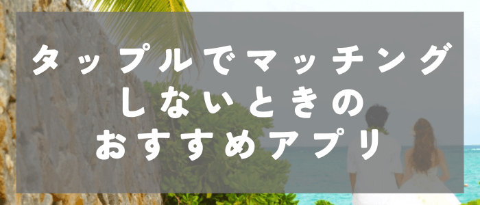 タップルでマッチングしない時のおすすめアプリ