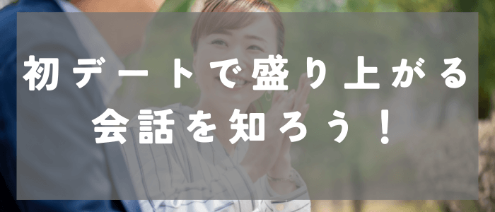 マッチングアプリの初デートで盛り上がる会話