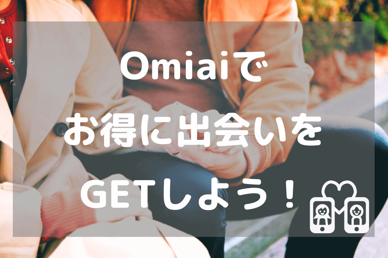 Omiaiをお得な料金で使って出会いをゲットしよう