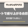 マッチングアプリの初デートで盛り上がる会話とは