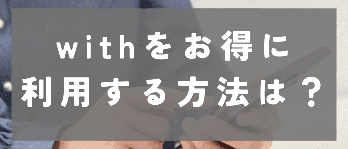 withをお得に利用する方法は？