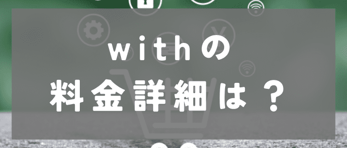 withの料金詳細は？