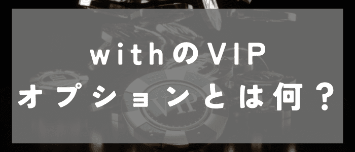 withのVIPオプションとは何？