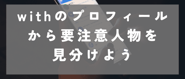 withのプロフィールから要注意人物を見分けよう