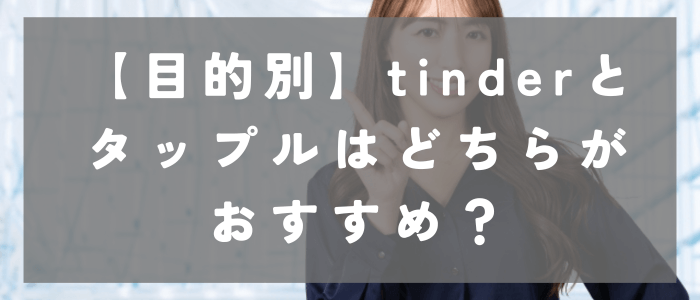 【目的別】tinderとタップルはどちらがおすすめ？