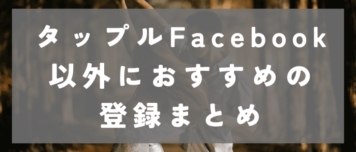 タップルFacebook以外におすすめまとめ