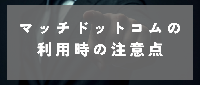 マッチドットコムの利用時の注意点