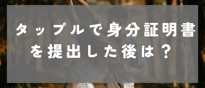 タップルで身分証明書を提出した後は？